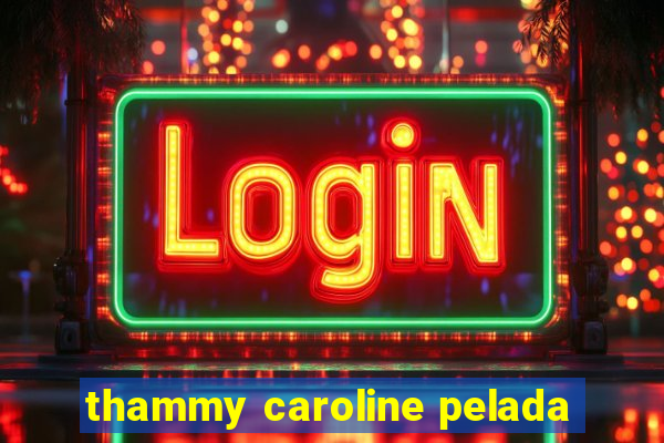 thammy caroline pelada